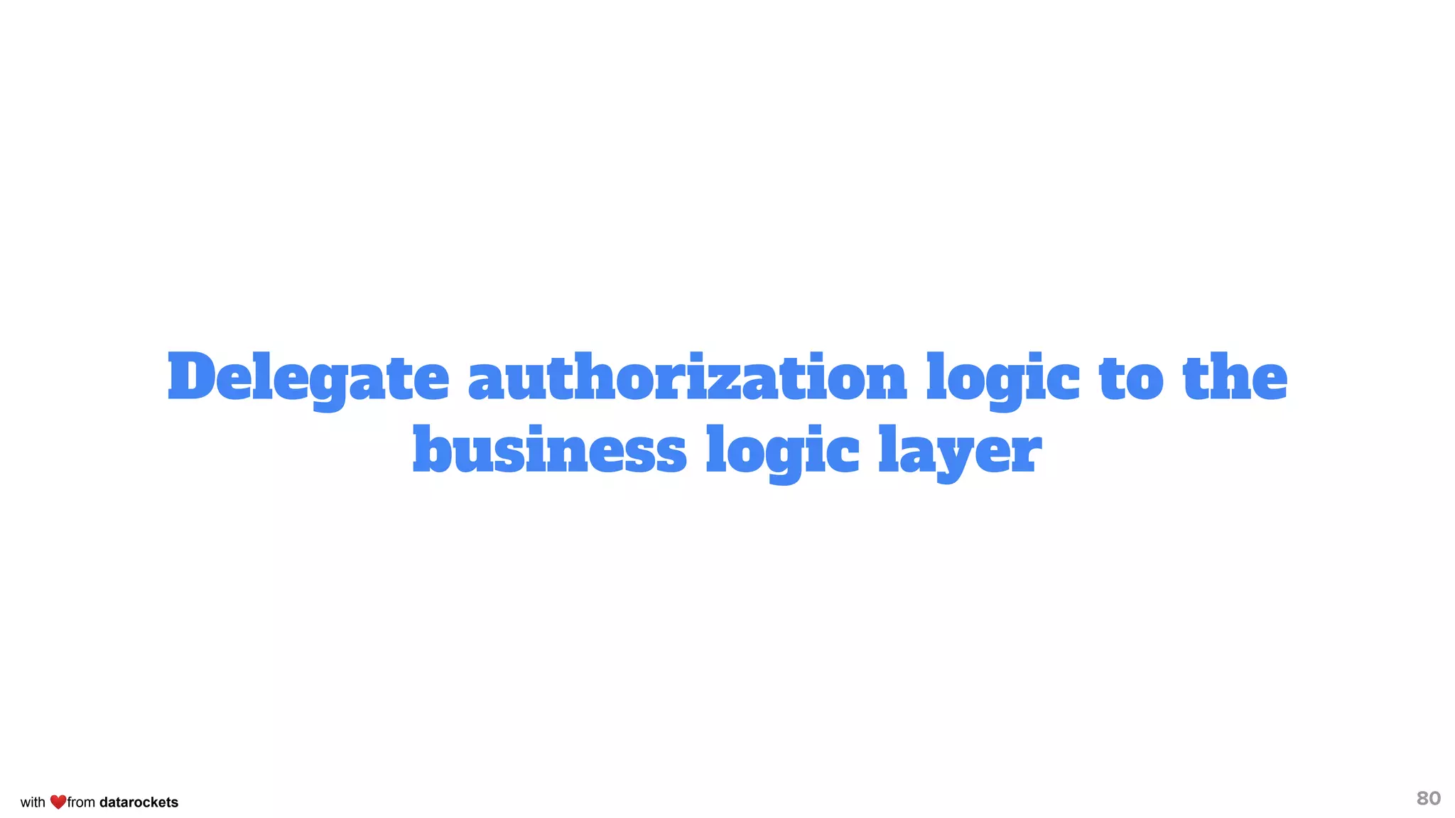 with ❤from datarockets
Delegate authorization logic to the
business logic layer
80
 