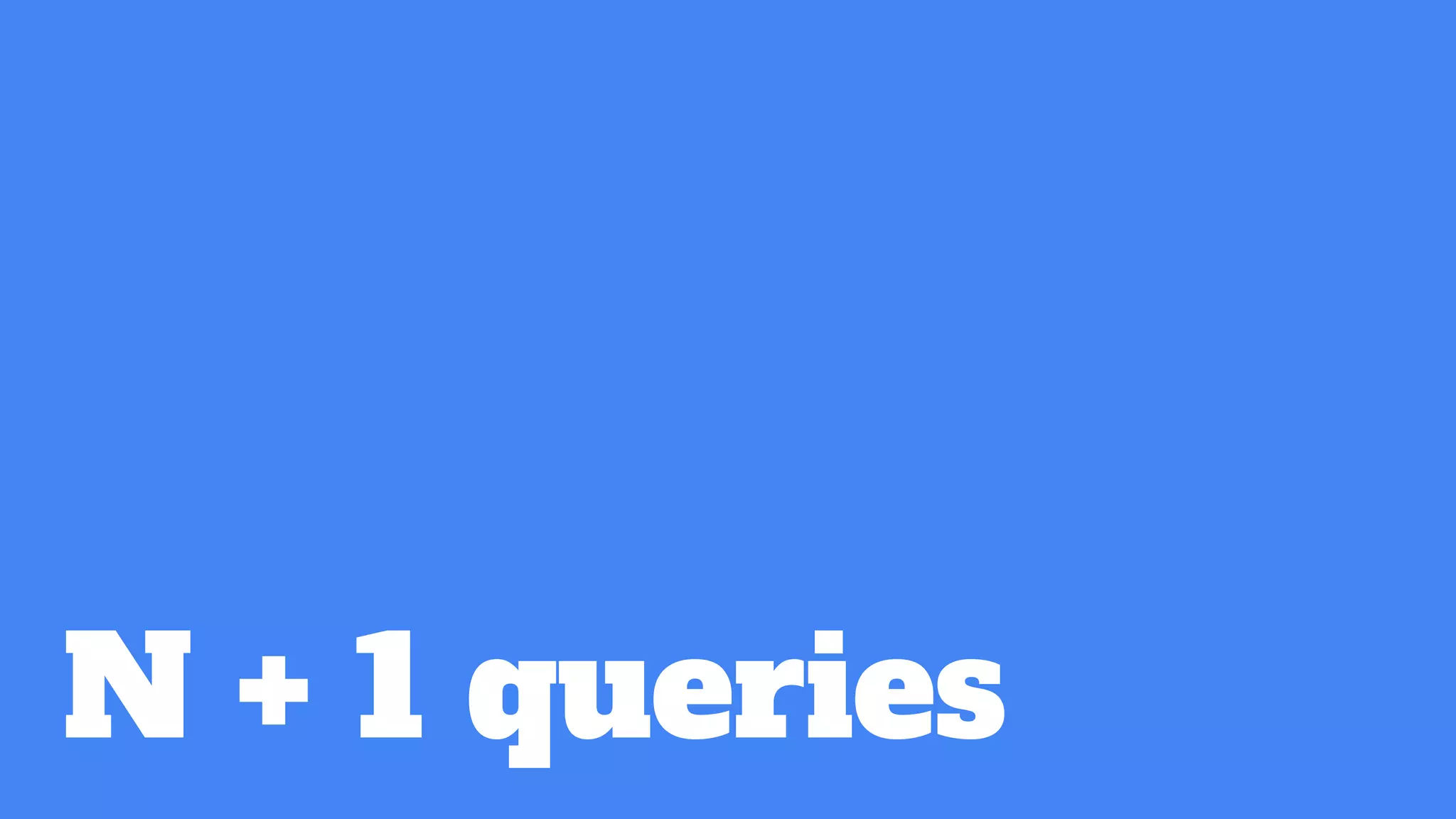 N + 1 queries
 