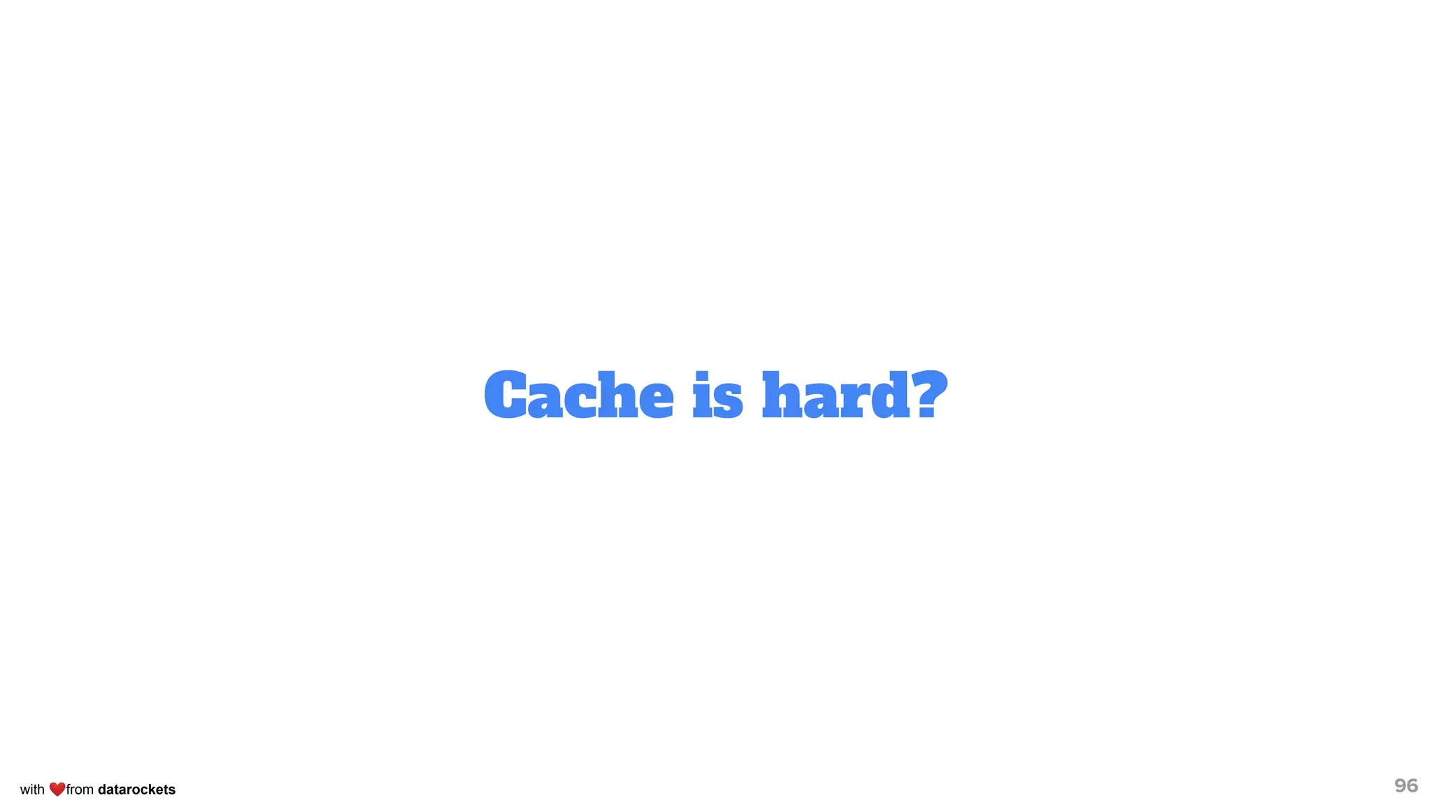 with ❤from datarockets
Cache is hard?
96
 
