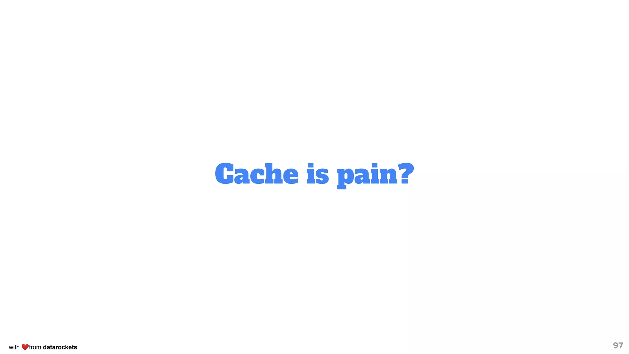 with ❤from datarockets
Cache is pain?
97
 