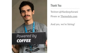 Thank You
Twitter:@HardeepAsrani
Pirate at ThemeIsle.com
 
And yes, we’re hiring!
 
