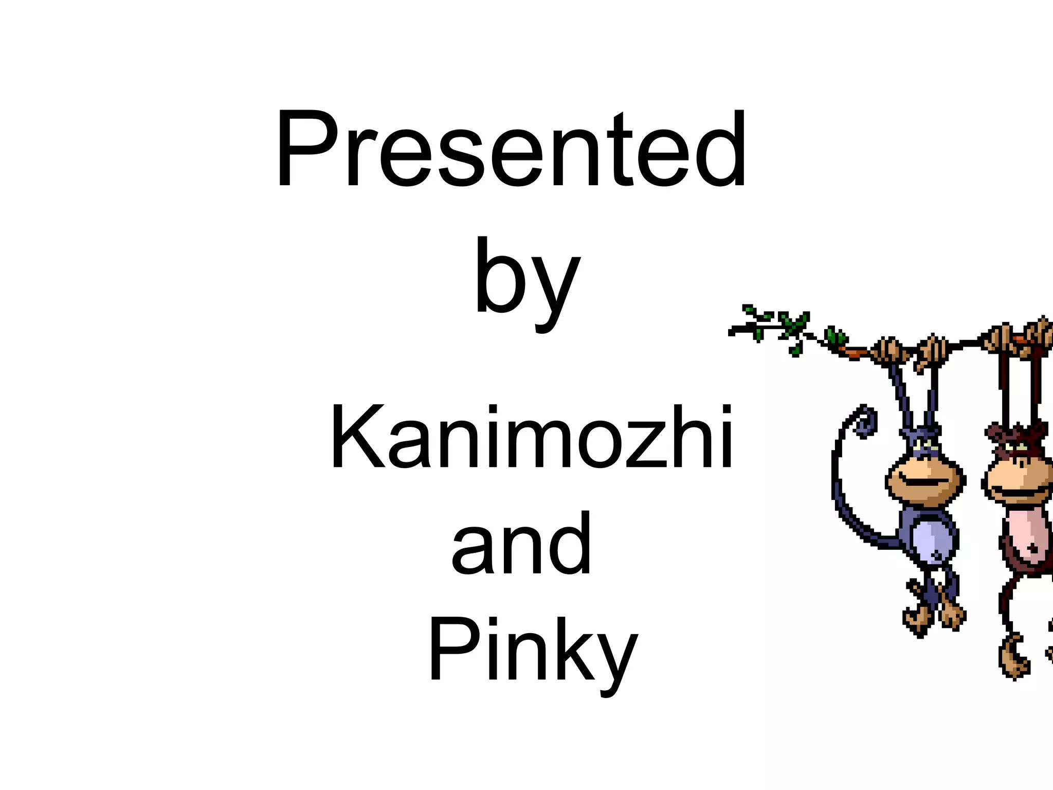 Presented
by
Kanimozhi
and
Pinky