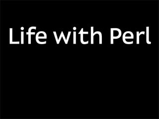 Life with Perl
 