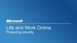 Life and Work Online
Protecting Identity
 