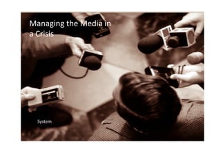 Managing the Media in 
a Crisis 




  System 
 