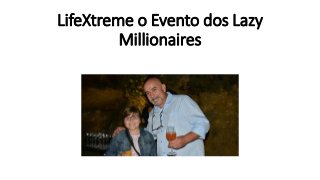 LifeXtreme o Evento dos Lazy
Millionaires
 