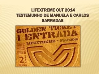 LIFEXTREME OUT 2014
TESTEMUNHO DE MANUELA E CARLOS
BARRADAS
 