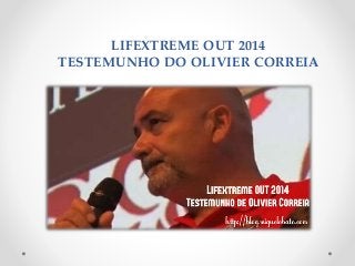 LIFEXTREME OUT 2014
TESTEMUNHO DO OLIVIER CORREIA
 