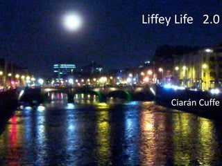 Liffey Life 2.0

Ciarán Cuffe

 