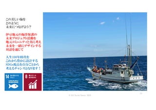 53
© IZU Social Sanso 2020
この美しい海を
どのように
未来につなげよう？
伊豆地元の海洋保護の
未来プロジェクト活動を
地元コミュニティと共に考え
未来を一緒にデザインする
対話を通じて
人生100年時代を
これから...