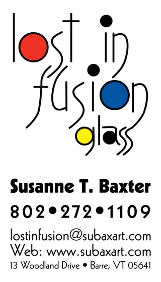 Susanne T. Baxter
802•272•1109
lostinfusion@subaxart.com
Web: www.subaxart.com
13 Woodland Drive • Barre, VT 05641
 