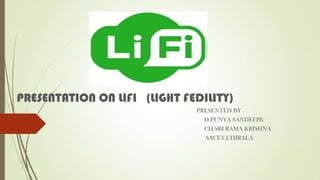 PRESENTATION ON LIFI (LIGHT FEDILITY)
PRESENTED BY
D.PUNYA SANDEEP&

CH.SRI RAMA KRISHNA
SACET,CHIRALA

 
