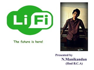 The future is here!

Presented by

N.Manikandan
(IInd B.C.A)

 