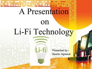 A Presentation
on
Li-Fi Technology
Presented by:-
Saurav Agrawal
 