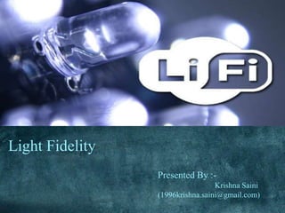 Light Fidelity
Presented By :-
Krishna Saini
(1996krishna.saini@gmail.com)
 
