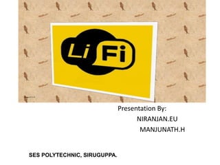 LIFI-LIGHT FIDELITY
Presentation By:
NIRANJAN.EU
MANJUNATH.H
SES POLYTECHNIC, SIRUGUPPA.
 