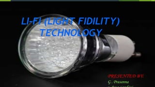 LI-FI (LIGHT FIDILITY)
TECHNOLOGY
PRESENTED BY:
G . Prasanna
 