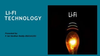 LI-FI
TECHNOLOGY
Presented by:
P. Sai Vardhan Reddy-20J21A1231
 