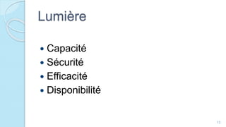 Lumière
 Capacité
 Sécurité
 Efficacité
 Disponibilité
15
 