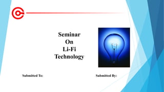 Submitted To: Submitted By:
Seminar
On
Li-Fi
Technology
 