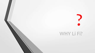 ?
WHY Li Fi?
 