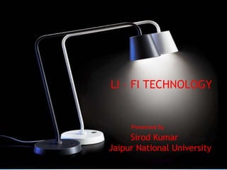 LI – FI TECHNOLOGY 
Presented By 
Sirod Kumar 
Jaipur National University 
 