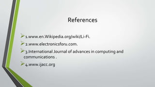 References
1.www.en.Wikipedia.org/wiki/Li-Fi.
2.www.electronicsforu.com.
3.International Journal of advances in computing and
communications .
4.www.ijacc.org
 