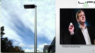 History
1/25/2015
3
> The technology truly began during the
1990’s in country like Germany, Korea,
and Japan where they discovered LED’s
could be retrofitted to send information.
Harald Hass continues to wow the world
with the potential to use light for
communication.
Professor Harald Haas
 