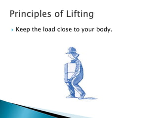  Keep the load close to your body.
 
