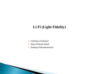 Li Fi (Light Fidelity)
 Chaitanya Sontineni
 Satya Prakash Saladi
 Sandeep Nakarakommula
 