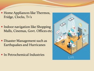  Home Appliances like Thermos,
Fridge, Clocks, Tv’s
 Indoor navigation like Shopping
Malls, Cinemas, Govt. Offices etc.
 Disaster Management such as
Earthquakes and Hurricanes
 In Petrochemical Industries
 