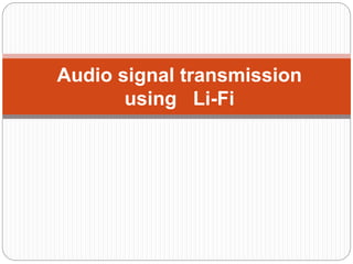 Audio signal transmission
using Li-Fi
 