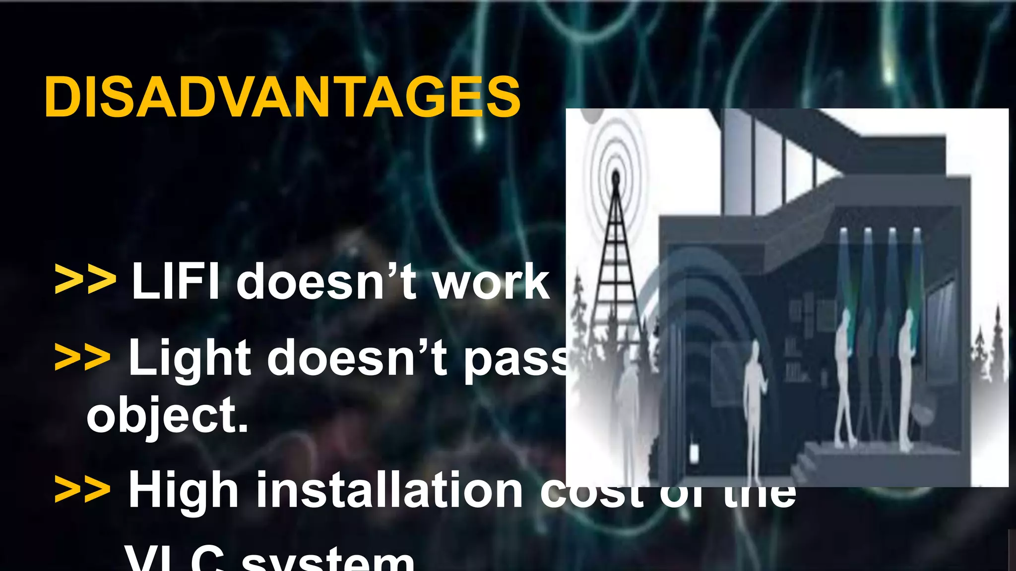 >> LIFI doesn’t work in the dark.
>> Light doesn’t pass through the
object.
>> High installation cost of the
DISADVANTAGES
 