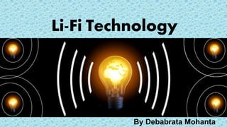 Li-Fi Technology
By Debabrata Mohanta
 