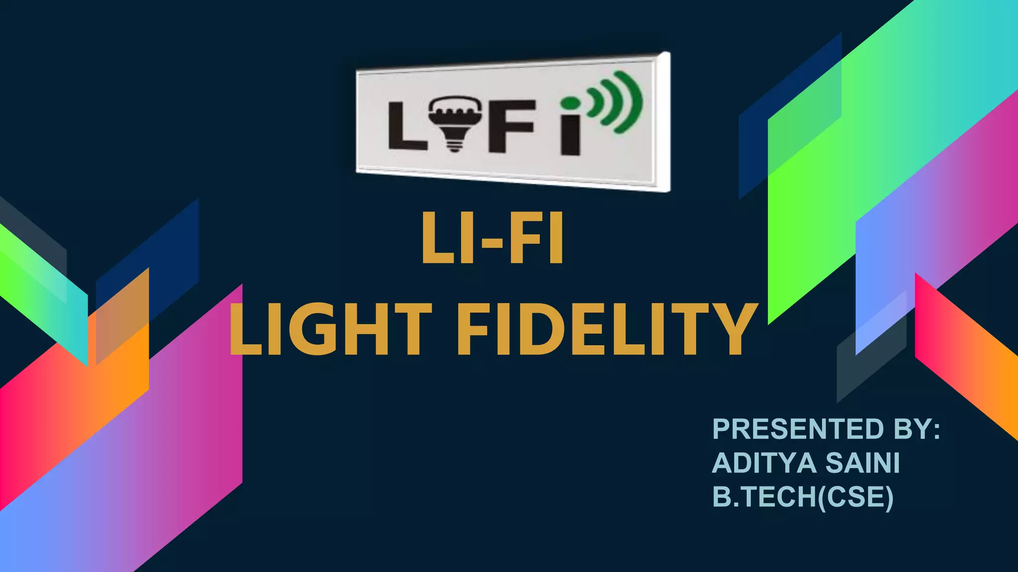 LI-FI
LIGHT FIDELITY
PRESENTED BY:
ADITYA SAINI
B.TECH(CSE)
 