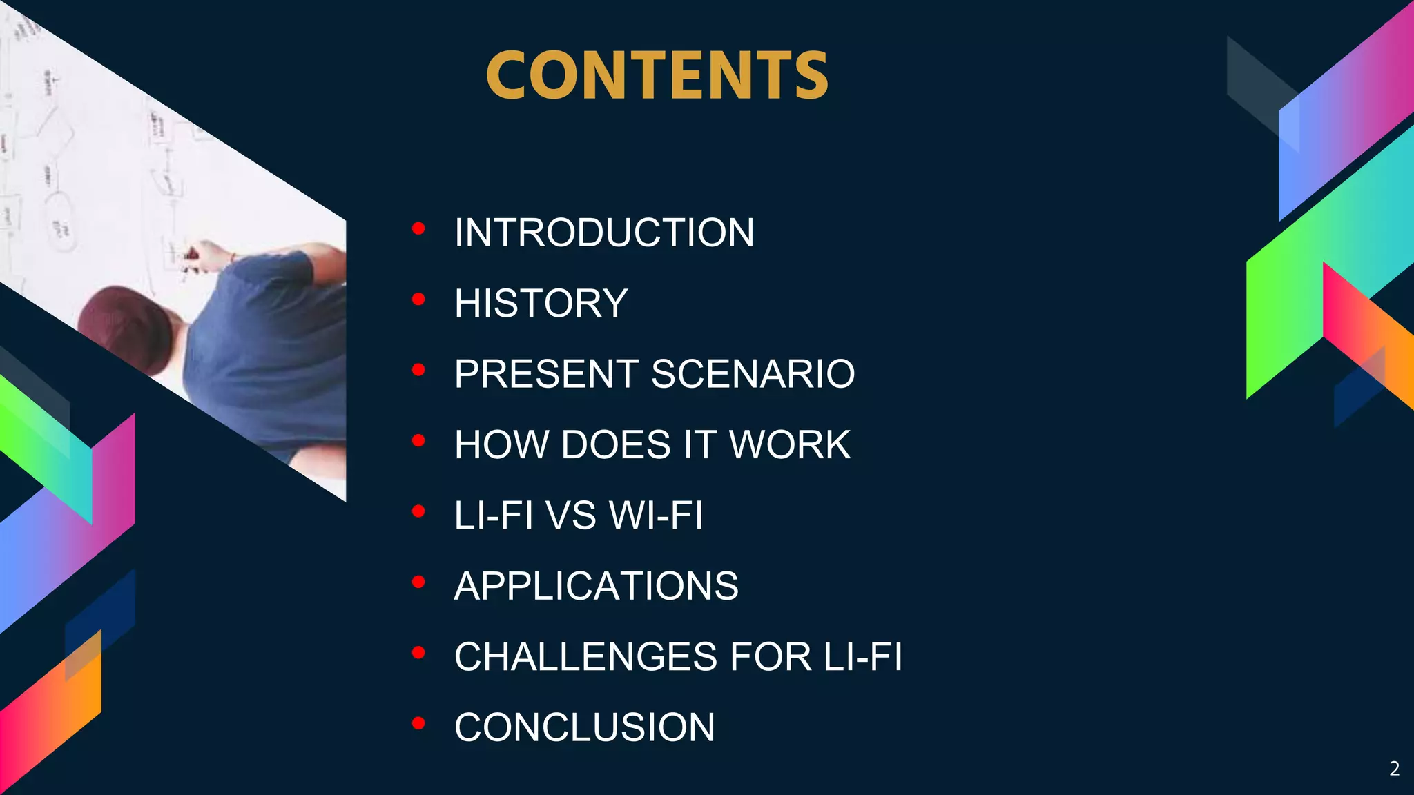 CONTENTS
2
• INTRODUCTION
• HISTORY
• PRESENT SCENARIO
• HOW DOES IT WORK
• LI-FI VS WI-FI
• APPLICATIONS
• CHALLENGES FOR LI-FI
• CONCLUSION
 