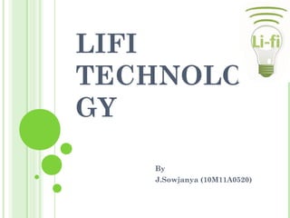 LIFI
TECHNOLO
GY
By
J.Sowjanya (10M11A0520)

 