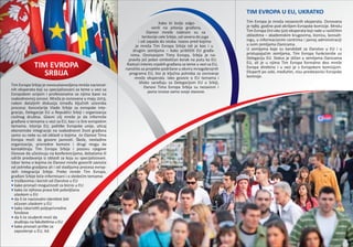TIM EVROPA
SRBIJA
Tim Evropa Srbija je novoustanovljena mreža nacional-
nih eksperata koji su specijalizovani za teme u vezi sa
Evropskom unijom i profesionalno se njima bave na
svakodnevnoj osnovi. Mreža je osnovana u maju 2013,
nakon detaljnih diskusija između ključnih učesnika
procesa: Kancelarije Vlade Srbije za evropske inte-
gracije, Delegacije EU u Republici Srbiji i organizacija
civilnog društva. Glavni cilj mreže je da informiše
građane o temama u vezi sa EU, kao i o šire evropskim
temama. Istorija EU, politike Evropske unije, uticaj
ekonomske integracije na svakodnevni život građana
samo su neke su od oblasti o kojima će članovi Tima
Evropa moći da govore javnosti. Škole, nevladine
organizacije, privredne komore i drugi mogu da
kontaktiraju Tim Evropa Srbija i pozovu njegove
članove da učestvuju na konferencijama, debatama ili
održe predavanja iz oblasti za koju su specijalizovani.
Izbor tema o kojima će članovi mreže govoriti zavisiće
od potreba gradjana ali i od stadijuma procesa evrop-
skih integracija Srbije. Preko mreže Tim Evropa,
građani Srbije biće informisani i o sledećim temama:
• troškovima i koristi od članstva u EU
• kako pronaći mogućnosti za biznis u EU
• kako će njihova prava biti poboljšana
ulaskom u EU
• da li će nacionalni identitet biti
očuvan ulaskom u EU
• kako iskoristiti poljoprivredne
fondove
• da li će studenti moći da
studiraju na fakultetima u EU
• kako pronaći prilike za
zaposlenje u EU, itd.
Kako bi bolje odgo-
vorili na pitanja građana,
članovi mreže izabrani su sa
teritorije cele Srbije, od severa do juga
i od zapada do istoka. Izazov pred kojima
je mreža Tim Evropa Srbija isti je kao i u
drugim zemljama – kako približiti EU građa-
nima. Osnivanjem Tima Evropa, Srbija je na-
pravila još jedan simboličan korak na putu ka EU.
Rastući interes srpskih građana za teme u vezi sa EU,
naročito za projekte podržane u okviru mnogobrojnih
programa EU, bio je ključna potreba za osnivanje
mreže eksperata. Iako govore o EU temama i
blisko sarađuju sa Delegacijom EU u Srbiji,
članovi Tima Evropa Srbija su nezavisni i
javno iznose samo svoje stavove.
TIM EVROPA U EU, UKRATKO
Tim Evropa je mreža nezavisnih eksperata. Osnovana
je 1989. godine pod okriljem Evropske komisije. Mrežu
Tim Evropa čini oko 500 eksperata koji rade u različitim
oblastima – akademskim krugovima, biznisu, konsalt-
ingu, u informacionim centrima i javnoj administraciji
u svim zemljama članicama.
U zemljama koje su kandidati za članstvo u EU i u
pristupajućim zemljama, Tim Evropa funkcioniše uz
Delegaciju EU. Status je sličan u zemljama članicama
EU, ali je u njima Tim Evropa formalno deo mreže
Evropa direktno i u vezi je s Evropskom komisijom.
Eksperti po sebi, međutim, nisu predstavnici Evropske
komisije.
 