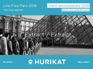 Line-Free Paris 2018
Visit more, wait less
Paris sans attendre 2018
Visiter plus, attendre moins
6ème édition6th edition
Extract / Extrait
 