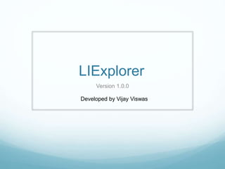 LIExplorer
Version 1.0.0
Developed by Vijay Viswas
 