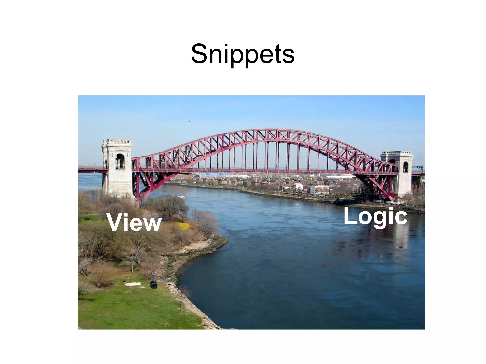Snippets




View              Logic
 