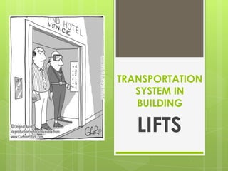 TRANSPORTATION
SYSTEM IN
BUILDING

LIFTS

 