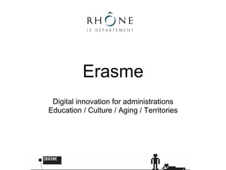 Erasme
 Digital innovation for administrations
Education / Culture / Aging / Territories
 