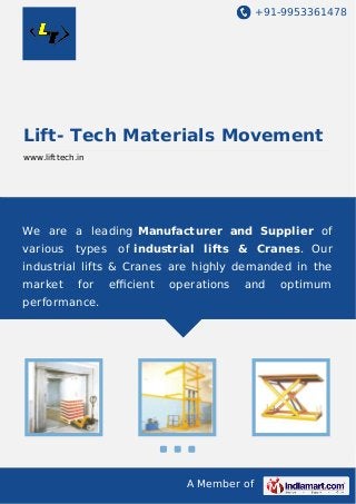 +91-9953361478

Lift- Tech Materials Movement
www.lifttech.in

We are a leading Manufacturer and Supplier of
various

types

of industrial lifts & Cranes. Our

industrial lifts & Cranes are highly demanded in the
market

for

eﬃcient

operations

and

performance.

A Member of

optimum

 