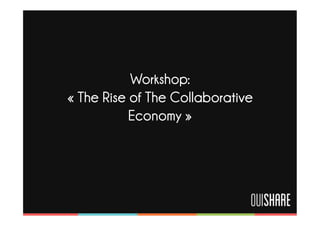 Workshop:
« The Rise of The Collaborative
           Economy »
 