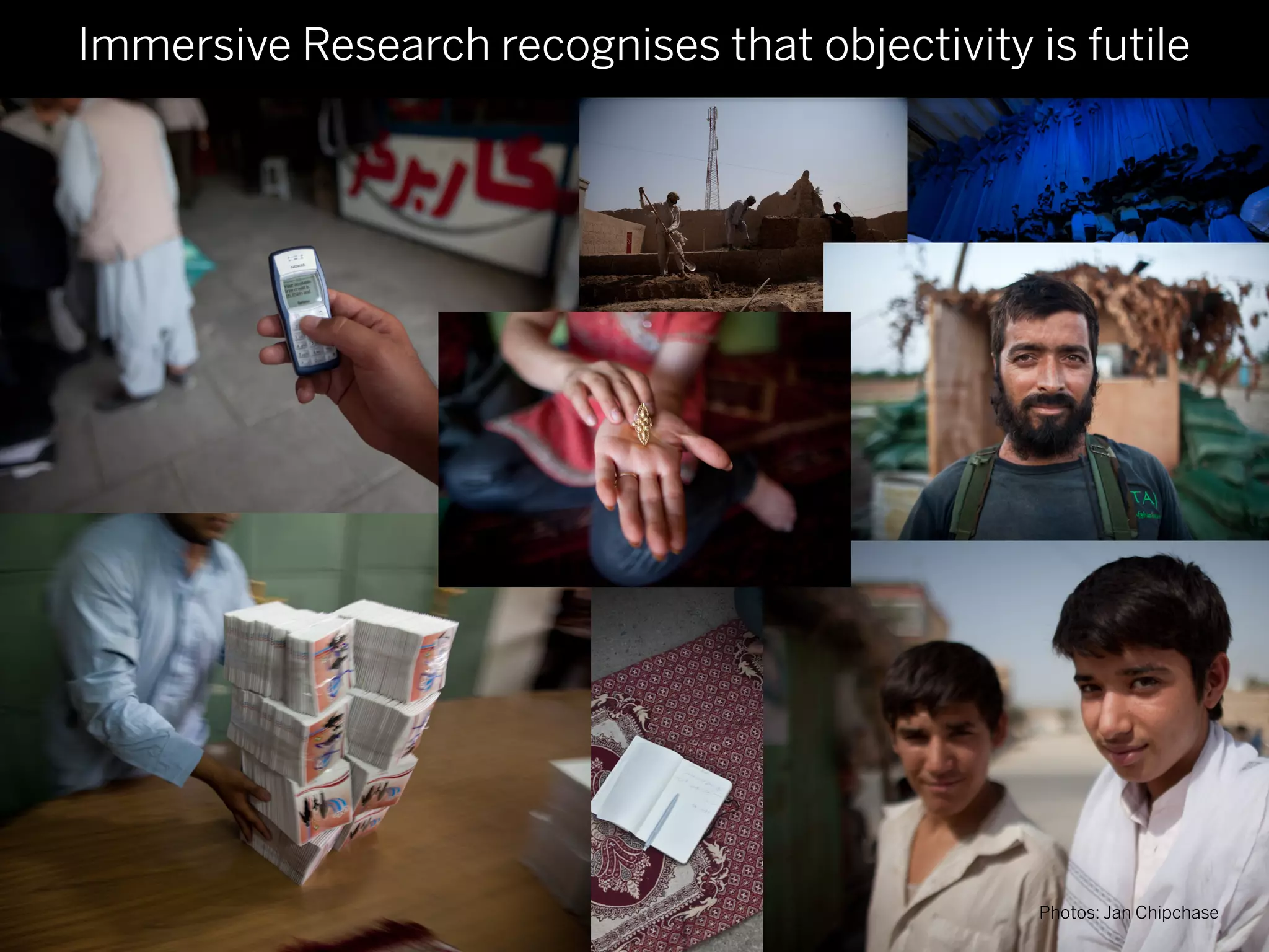 Immersive Research recognises that objectivity is futile




        user research slide


                                                                        3


                                                Photos: Jan Chipchase
 