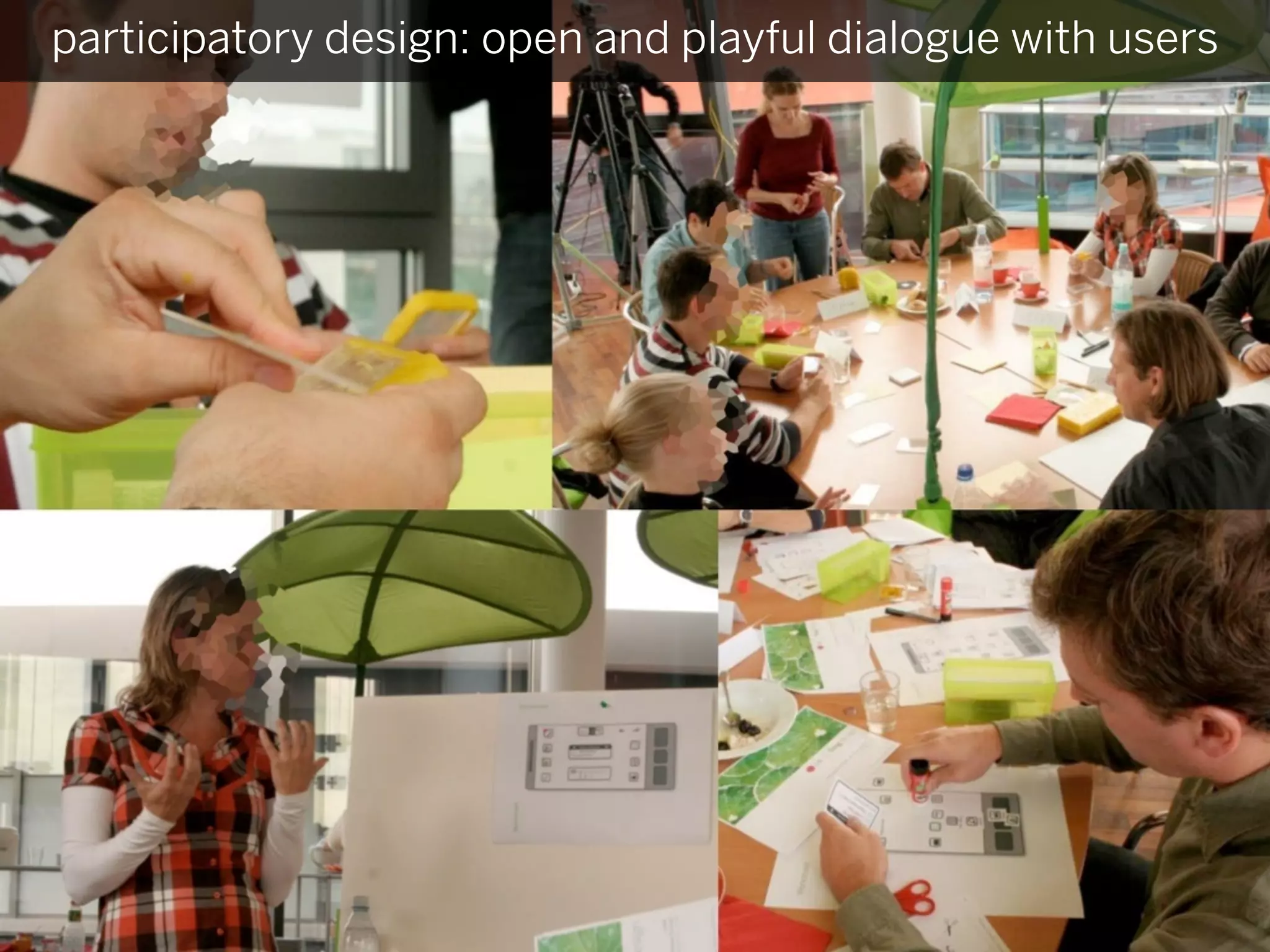 participatory design: open and playful dialogue with users
 