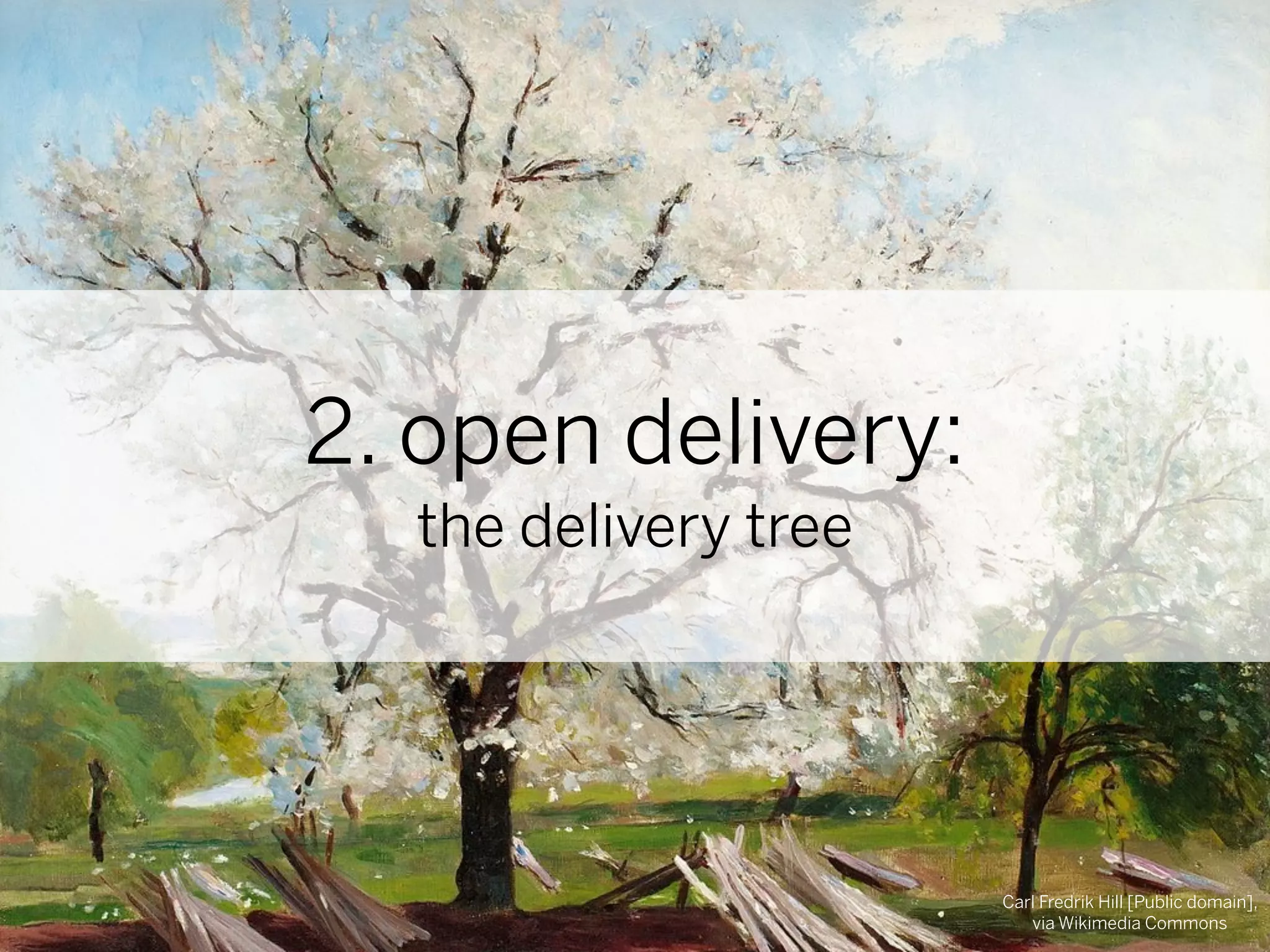 2. open delivery:
  the delivery tree




                      Carl Fredrik Hill [Public domain],
                         via Wikimedia Commons
 