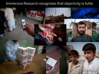Immersive Research recognises that objectivity is futile




        user research slide


                                                                        3


                                                Photos: Jan Chipchase
 
