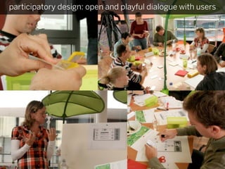 participatory design: open and playful dialogue with users
 